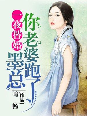 一夜替婚墨总你老婆跑了